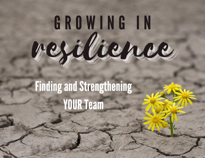 Growing in Resilience: Finding and Strengthening Your Team